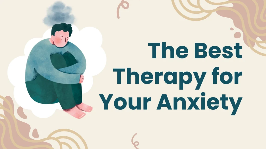 The Best Therapy for Your Anxiety, Psychotherapy for Anxiety
